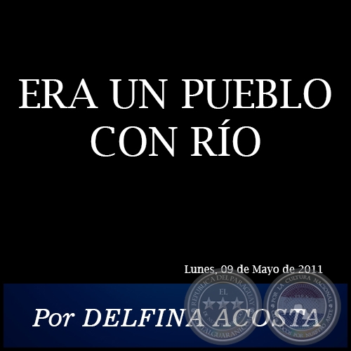 ERA UN PUEBLO CON RÍO - Por DELFINA ACOSTA - Lunes, 09 de Mayo de 2011